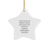 German Wirehaired Pointer Dog Gifts, I Just Want To Drink Coffee And Hang Out With My German Wirehaired Pointer, Star Ornament for Christmas, Funny Quote Gifts from Friends to Family - Image 1